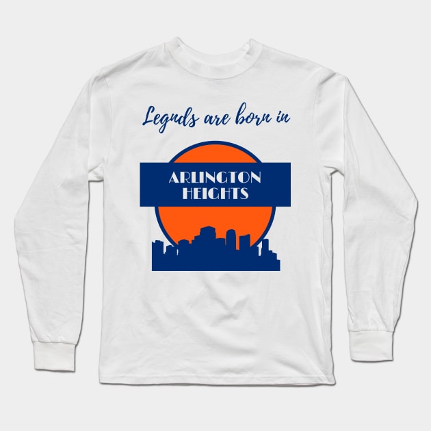Legends are born in Arlington Heights Long Sleeve T-Shirt by GRKiT